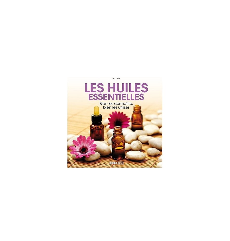 Les huiles essentielles - Bien les connaître, bien les utiliser - Alix Lefief | LIVRE