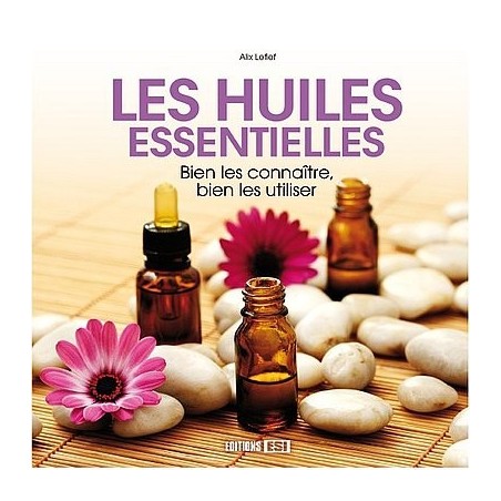 Les huiles essentielles - Bien les connaître, bien les utiliser - Alix Lefief | LIVRE