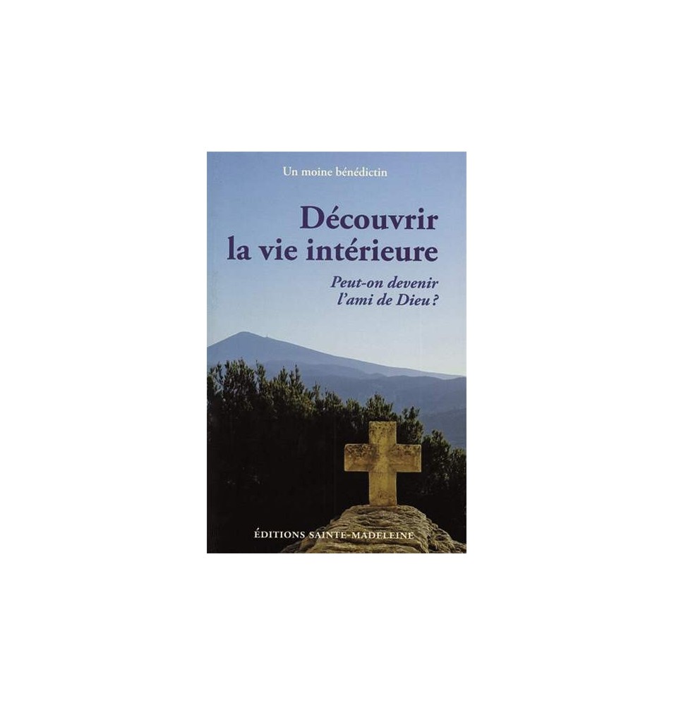Découvrir la vie intérieure - Peut-on devenir l'ami de Dieu? | LIVRE