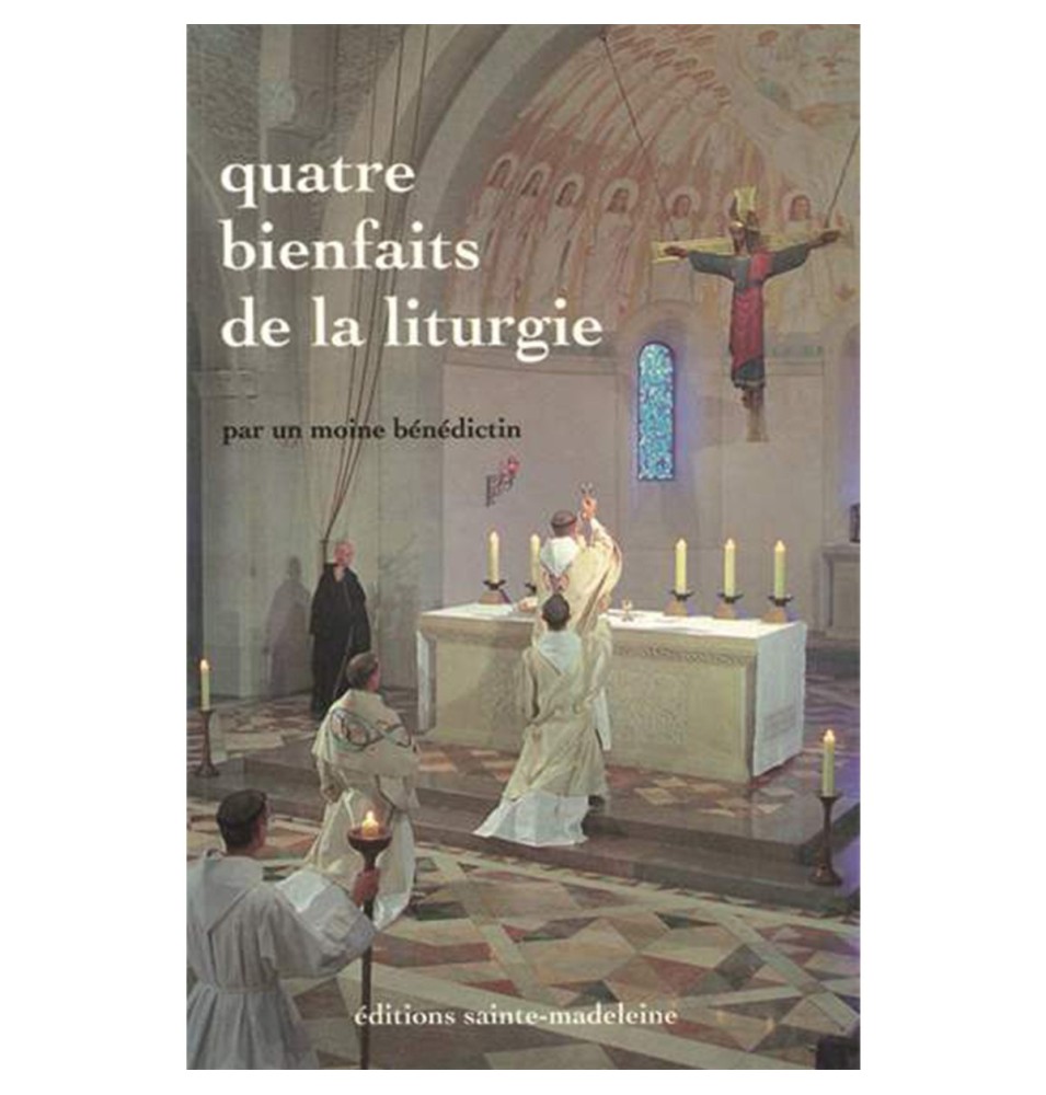 Quatre bienfaits de la liturgie - Par un moine bénédictin | LIVRE