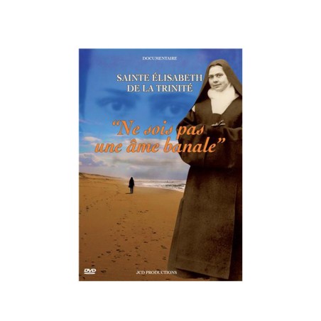 SAINTE ELISABETH DE LA TRINITE "Ne sois pas une âme banale"