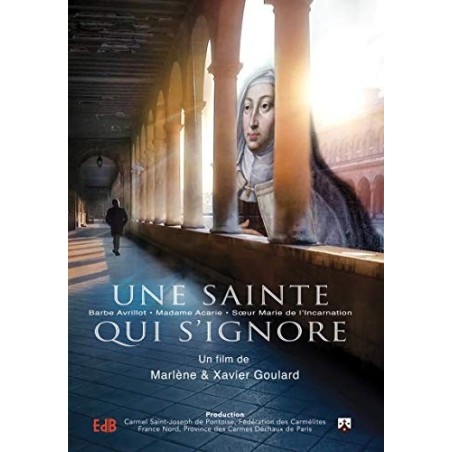 Une sainte qui s'Ignore,Madame Acarie - Barbe Avrillot - Soeur Marie de l'Incarnation