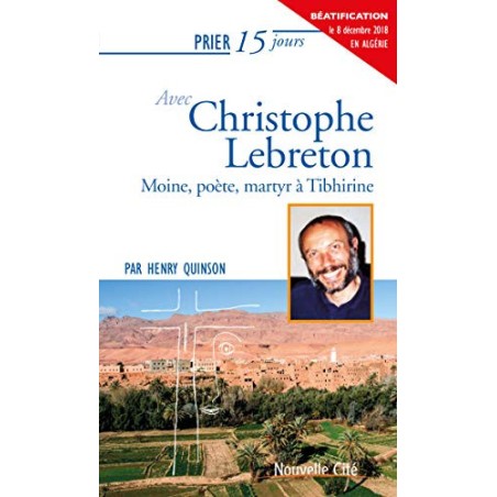 Prier 15 jours avec Christophe Lebreton Moine, poète, martyr à Tibhirine