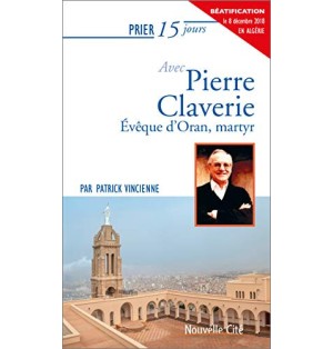 Prier 15 jours avec Pierre Claverie Evêque d'Oran, martyr