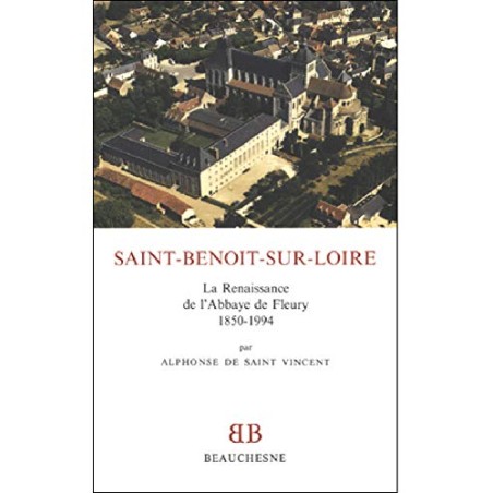 Saint-Benoît-sur-Loire La renaissance de l'abbaye de Fleury, 1850-1994 (Occasion)