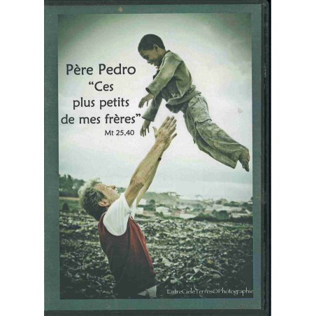 Père Pedro " Ces plus petits de mes frères" Mt 25,40 DVD (neuf)