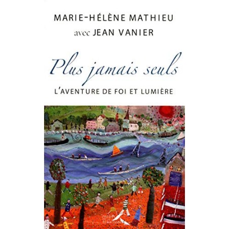 Plus jamais seuls-L'aventure de Foi et de Lumière de 1971 à nos jours