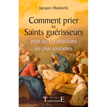 Comment prier les Saints guérisseurs - pour les 125 affections les plus courantes