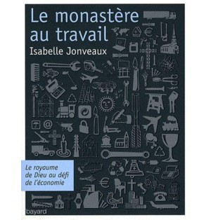 Le monastère au travail Le Royaume de Dieu au défi de l'économie (Occasion)