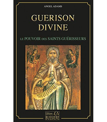 Guérison divine - Le pouvoirs des saints guérisseurs
